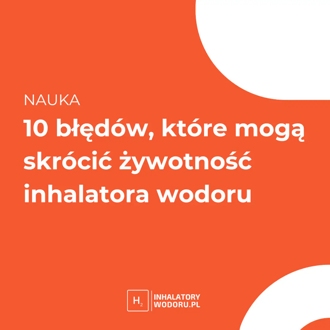10 błędów, które mogą skrócić żywotność inhalatora wodoru 10 błędów, które mogą skrócić żywotność inhalatora wodoru